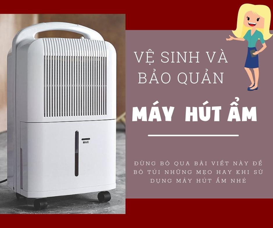 Cách Vệ Sinh Và Bảo Quản Máy Hút Ẩm Tốt Nhất