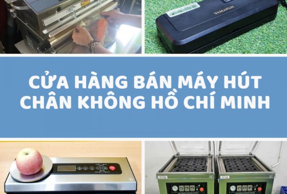 Cửa hàng bán máy hút chân không Hồ Chí Minh