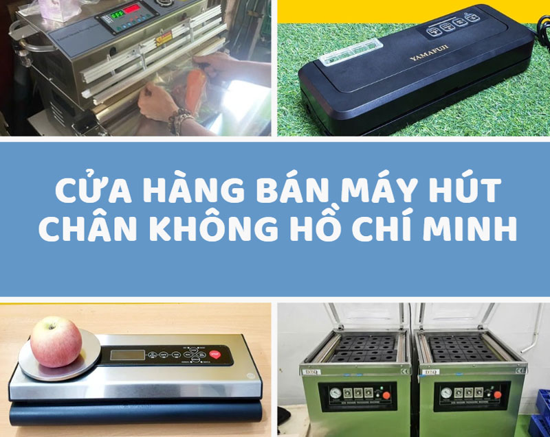 Cửa hàng bán máy hút chân không Hồ Chí Minh Cửa hàng bán máy hút chân không Hồ Chí Minh